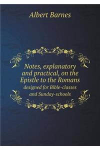 Notes, Explanatory and Practical, on the Epistle to the Romans Designed for Bible-Classes and Sunday-Schools