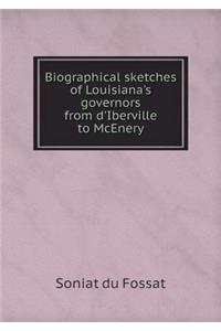 Biographical sketches of Louisiana's governors from d'Iberville to McEnery