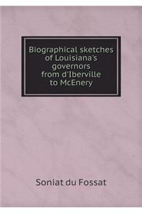 Biographical Sketches of Louisiana's Governors from d'Iberville to McEnery