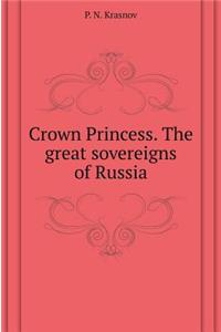 Crown princess. Great sovereigns of Russia
