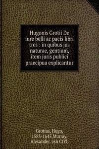 Hugonis Grotii De iure belli ac pacis libri tres