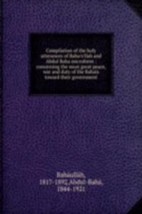 Compilation of the holy utterances of Baha'o'llah and Abdul Baha microform : concerning the most great peace, war and duty of the Bahais toward their government