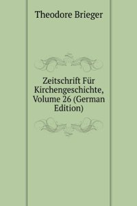 Zeitschrift Fur Kirchengeschichte, Volume 26 (German Edition)