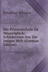 Die Prinzenschule Zu Mopselgluck: Schildereien Aus Der Jungen Welt (German Edition)