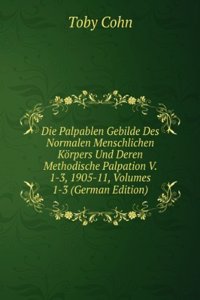 Die Palpablen Gebilde Des Normalen Menschlichen Korpers Und Deren Methodische Palpation: Nach Eigenen Untersuchungen an Der Leiche Und Am Lebenden, Volume 1 (German Edition)