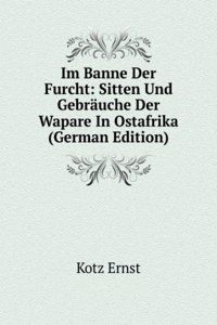Im Banne Der Furcht: Sitten Und Gebrauche Der Wapare In Ostafrika (German Edition)