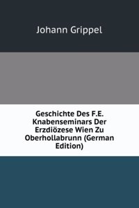 Geschichte Des F.E. Knabenseminars Der Erzdiozese Wien Zu Oberhollabrunn (German Edition)