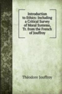 Introduction to Ethics: Including a Critical Survey of Moral Systems, Tr. from the French of Jouffroy