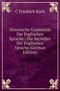 Historische Grammatik Der Englischen Sprache.: Die Satzlehre Der Englischen Sprache (German Edition)