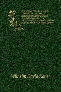 Repertorium Uber Die Vom Jahre 1800 Bis Zum Jahre 1850 in Akademischen Abhandlungen: Gesellschaftsschriften Und Wissenschaftlichen Journalen Auf Dem . Aufsatze, Volume 2 (German Edition)