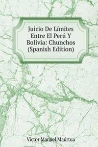 Juicio De Limites Entre El Peru Y Bolivia: Chunchos (Spanish Edition)
