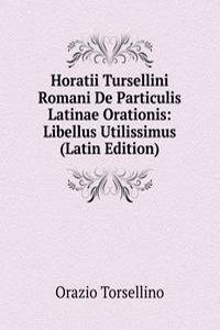Horatii Tursellini Romani De Particulis Latinae Orationis: Libellus Utilissimus (Latin Edition)