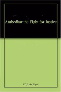 Ambedkar the Fight for Justice