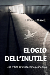 ELOGIO DELL'INUTILE. Una critica all'utilitarismo economico