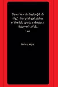 Eleven Years in Ceylon (1826-1837) - Comprising sketches of the field sports and natural history of - 2 Vols.