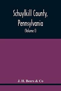 Schuylkill County, Pennsylvania; Genealogy--Family History--Biography; Containing Historical Sketches Of Old Families And Of Representative And Prominent Citizens, Past And Present (Volume I)