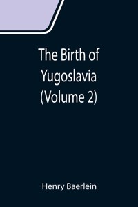 Birth of Yugoslavia (Volume 2)