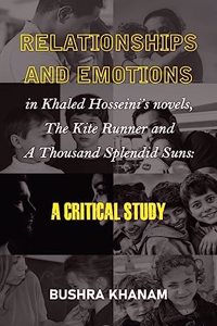 Relationships and Emotions in Khaled Hosseiniâ€™s novels, The Kite Runner and A Thousand Splendid Suns: A Critical Study