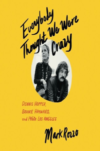 Everybody Thought We Were Crazy: Dennis Hopper, Brooke Hayward, and 1960s Los Angeles