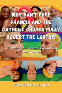 Why Can't Pope Francis and the Catholic Church Fully Accept the LGBTQI?