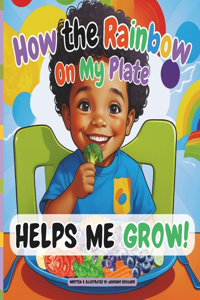 How The Rainbow On My Plate Helps Me Grow