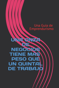 Onza de Negocios Tiene mas Peso que un Quintal de Trabajo