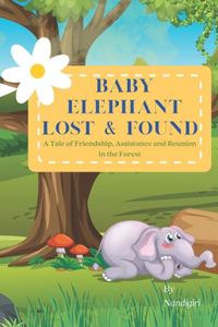 Baby Elephant Lost & Found: A Tale of Friendship, Assistance and Reunion in the Forest