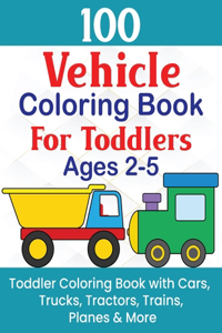 100 Vehicle Coloring Book For Toddlers Ages 2-5