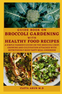 Guide Book on Broccoli Gardening with Healthy Food Recipes