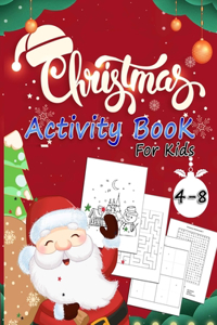 Christmas Activity Book For kids Ages 4-8: A Collection of Fun Workbook for Christmas Holiday, Coloring, Word Search, Mazes, Sudoku ... Activities Book for Boys and Girls Ages 4, 5, 6, 7, and