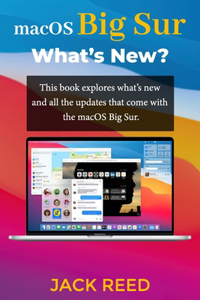 macOS Big Sur What's New?: This book explores what's new and all the updates that come with the macOS Big Sur