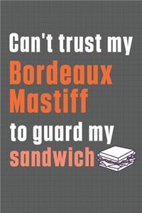 Can't trust my Bordeaux Mastiff to guard my sandwich