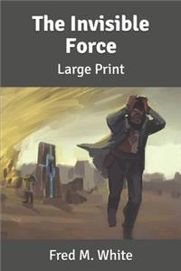 The Invisible Force: Large Print