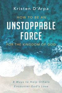 How to Be an Unstoppable Force For the Kingdom of God