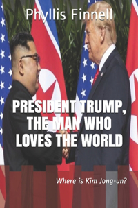 President Trump, The Man Who Loves The World