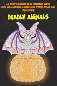 Deadly Animals - An Adult Coloring Book Featuring Super Cute and Adorable Animals for Stress Relief and Relaxation
