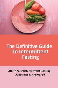 The Definitive Guide To Intermittent Fasting