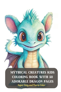 Mythical Creatures Kids Coloring Book with 50 Adorable Dragon Pages