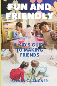 Fun and Friendly: A Kid's Guide to Making Friends