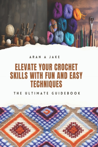 Elevate Your Crochet Skills with Fun and Easy Techniques