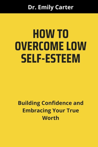 How to Overcome Low Self-Esteem