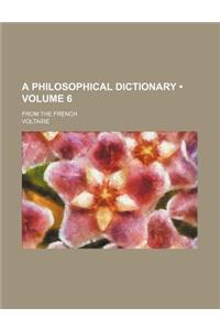 A Philosophical Dictionary (Volume 6); From the French