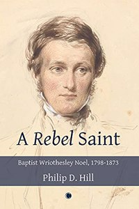 Rebel Saint: Baptist Wriothesley Noel, 1798-1873