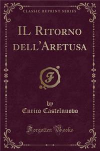 IL Ritorno dell'Aretusa (Classic Reprint)