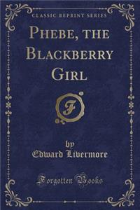 Phebe, the Blackberry Girl (Classic Reprint)