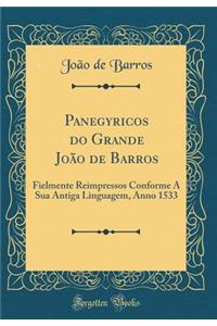 Panegyricos Do Grande Joï¿½o de Barros: Fielmente Reimpressos Conforme a Sua Antiga Linguagem, Anno 1533 (Classic Reprint): Fielmente Reimpressos Conforme a Sua Antiga Linguagem, Anno 1533 (Classic Reprint)