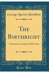 The Birthright: A Romantic Comedy of Old France (Classic Reprint)