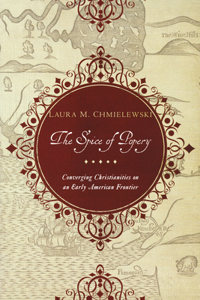 Spice of Popery: Converging Christianities on an Early American Frontier