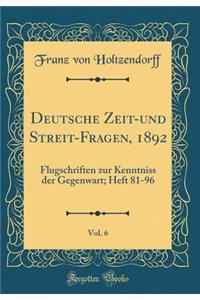 Deutsche Zeit-Und Streit-Fragen, 1892, Vol. 6: Flugschriften Zur Kenntniss Der Gegenwart; Heft 81-96 (Classic Reprint)