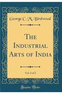 The Industrial Arts of India, Vol. 2 of 2 (Classic Reprint)